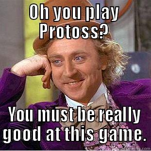 OH YOU PLAY PROTOSS? YOU MUST BE REALLY GOOD AT THIS GAME. Condescending Wonka