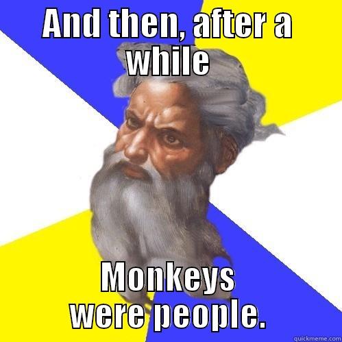 AND THEN, AFTER A WHILE MONKEYS WERE PEOPLE. Advice God