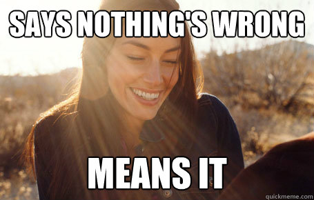 Says nothing's wrong Means it  Awesome Girlfriend Alice