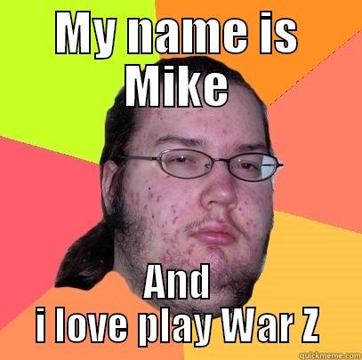 MY NAME IS MIKE AND I LOVE PLAY WAR Z Butthurt Dweller