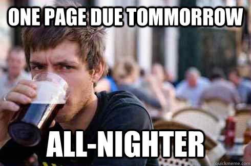 One page due tommorrow All-nighter  Lazy College Senior