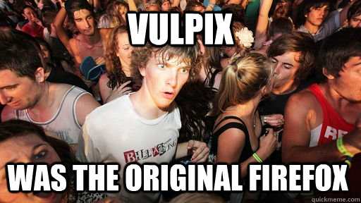 Vulpix Was the original firefox  Sudden Clarity Clarence