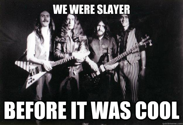 We were slayer before it was cool - We were slayer before it was cool  hipster dragonslayer