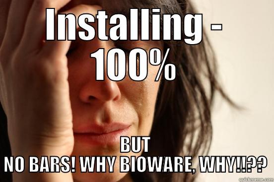 INSTALLING - 100% BUT NO BARS! WHY BIOWARE, WHY!!?? First World Problems