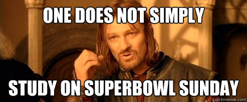 One does not simply study on superbowl sunday  One Does Not Simply