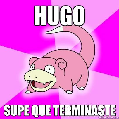 hugo supe que terminaste  Slowpoke