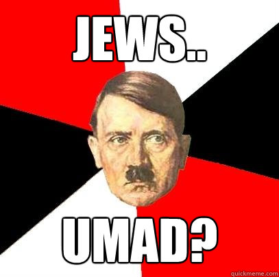 Jews.. umad? - Jews.. umad?  Advice Hitler