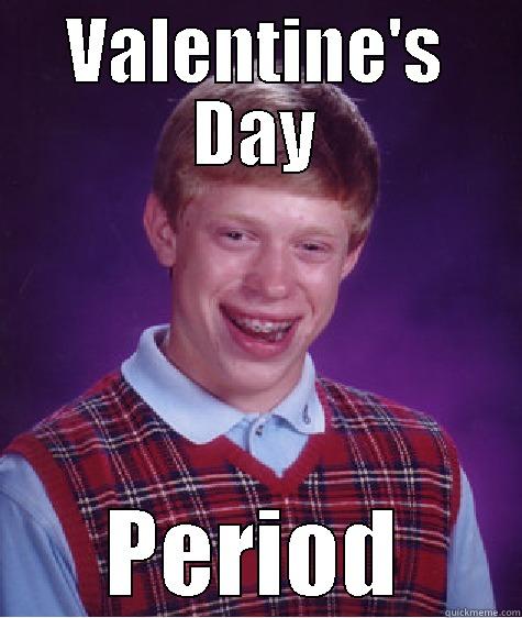 VALENTINE'S DAY PERIOD Bad Luck Brian