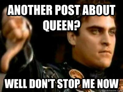 Another post about Queen? Well Don't Stop me Now  Downvoting Roman