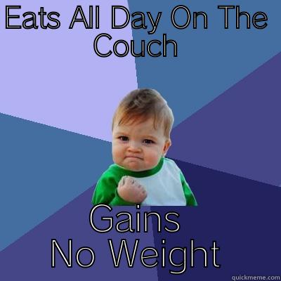 EATS ALL DAY ON THE COUCH GAINS NO WEIGHT Success Kid
