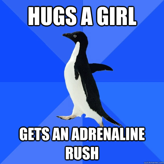 Hugs a girl gets an adrenaline rush  Socially Awkward Penguin