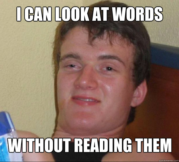 I can look at words without reading them  10guy