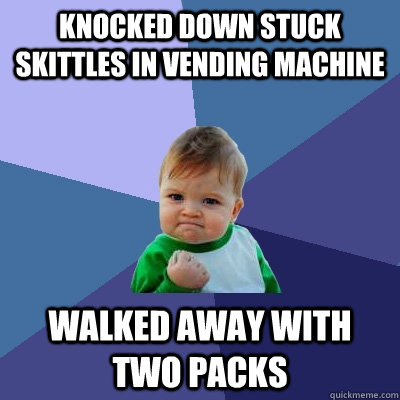knocked down stuck skittles in vending machine Walked away with two packs  Success Kid