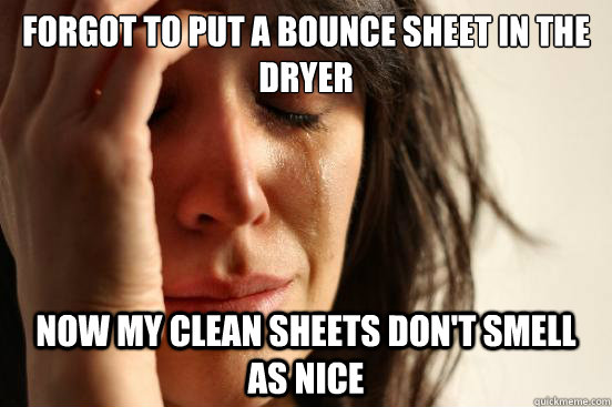 Forgot to put a bounce sheet in the dryer Now my clean sheets don't smell as nice  First World Problems