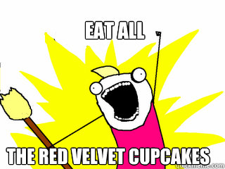 EAT ALL  the red velvet cupcakes  All The Things