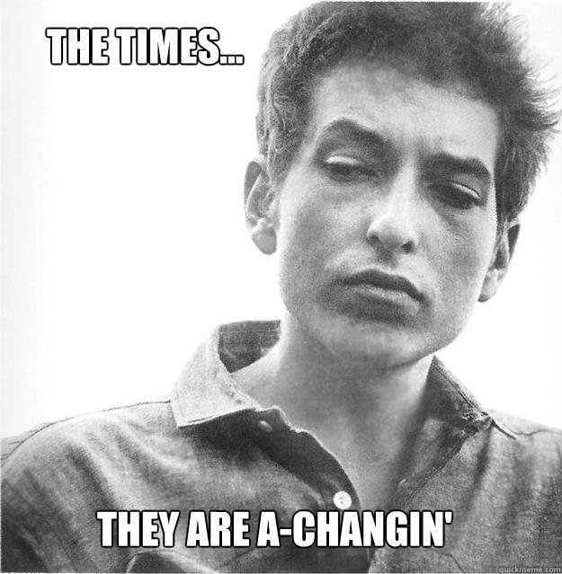 The Times... They Are A-Changin' - The Times... They Are A-Changin'  Bob Dylan wisdom