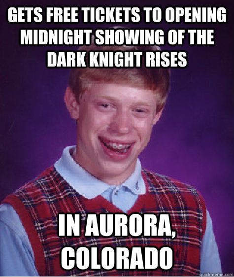gets free tickets to opening midnight showing of the dark knight rises in aurora, colorado   Bad Luck Brian