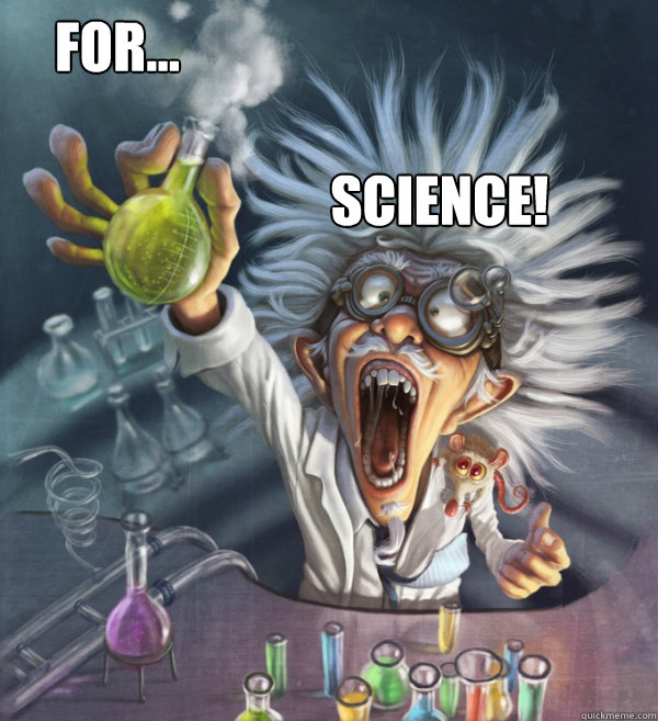 science! For...  Mad Scientist