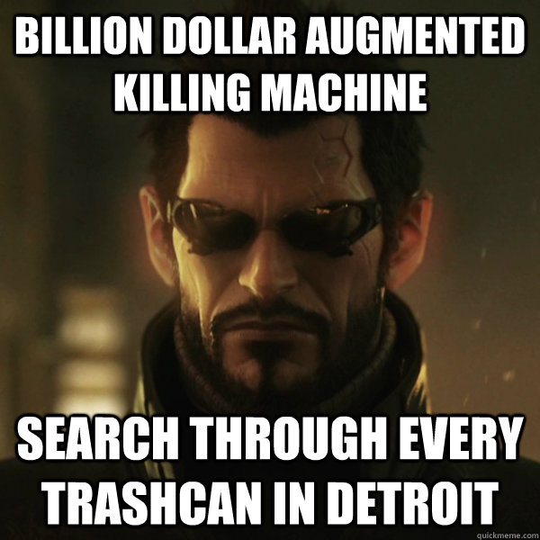 billion dollar augmented killing machine search through every trashcan in detroit  Adam Jensen