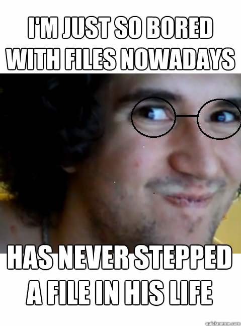 i'm just so bored with files nowadays has never stepped a file in his life  HIPSTER STEPMANIA