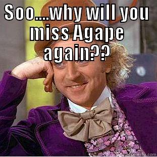 SOO....WHY WILL YOU MISS AGAPE AGAIN??  Creepy Wonka