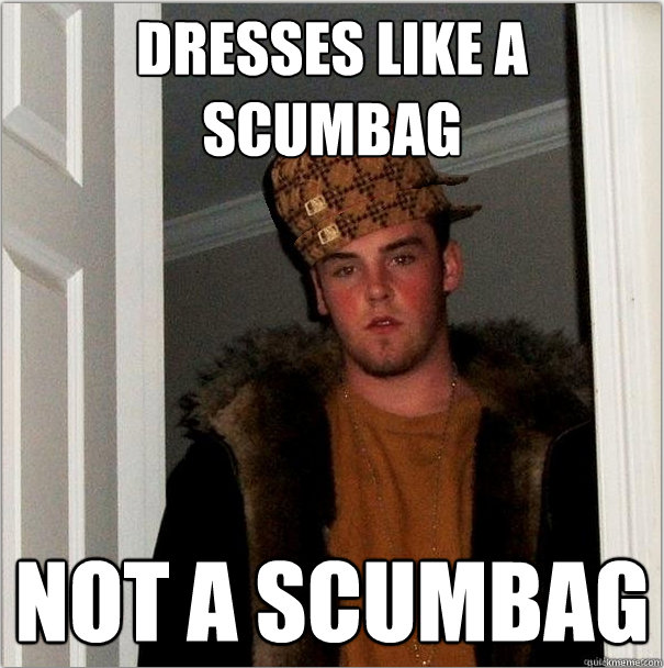 dresses like a scumbag not a scumbag  