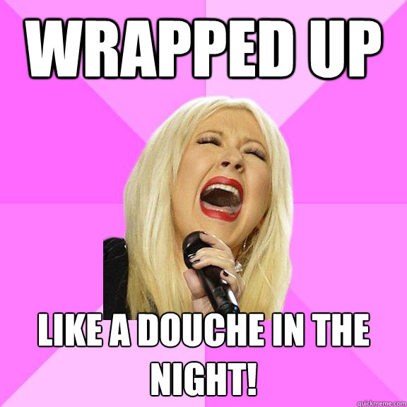 wrapped up like a douche in the night!  Wrong Lyrics Christina