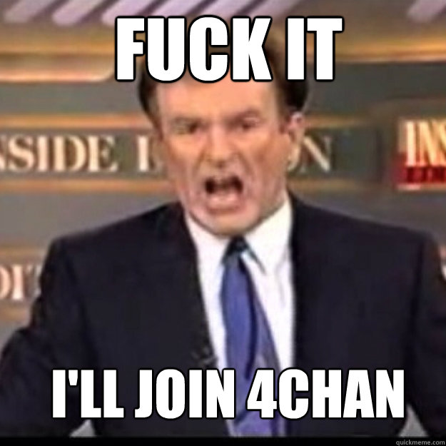 FUCK IT I'LL JOIN 4CHAN  Bill OReilly