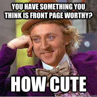 You have something you think is front page worthy? how cute  Creepy Wonka