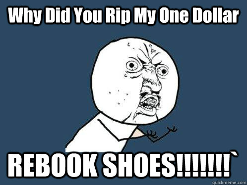 Why Did You Rip My One Dollar REBOOK SHOES!!!!!!!`  Y U No