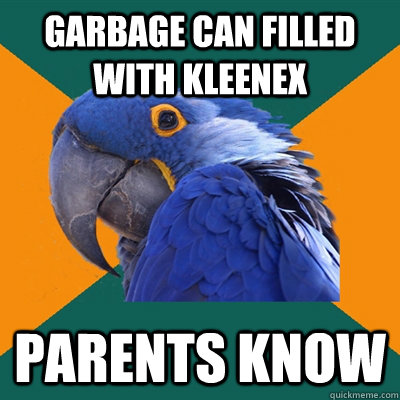 Garbage can filled with kleenex Parents know  Paranoid Parrot