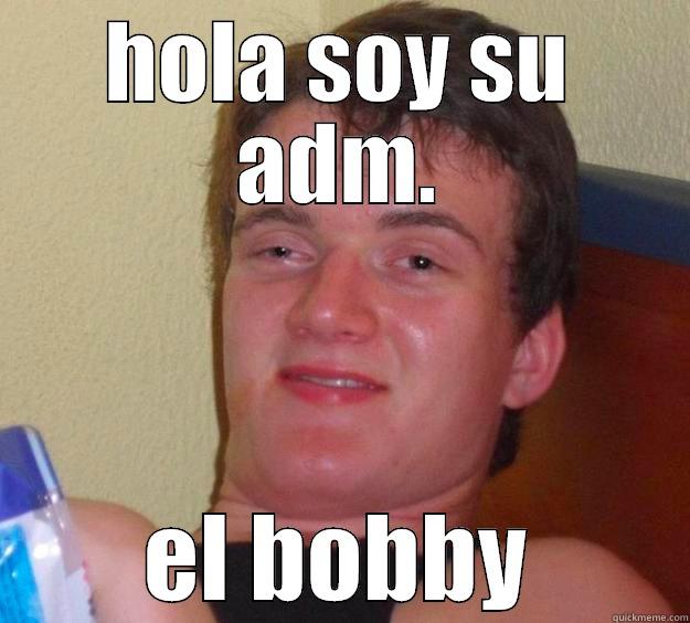 HOLA SOY SU ADM. EL BOBBY 10 Guy