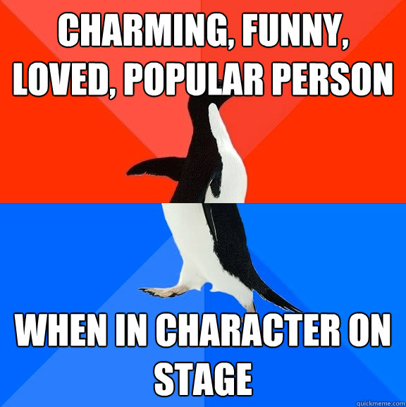 CHARMING, FUNNY, LOVED, POPULAR PERSON WHEN IN CHARACTER ON STAGE  Socially Awesome Awkward Penguin