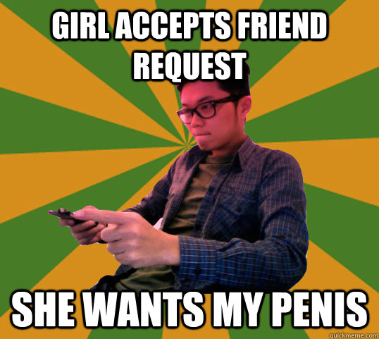 GIRL ACCEPTS FRIEND REQUEST SHE WANTS MY PENIS  