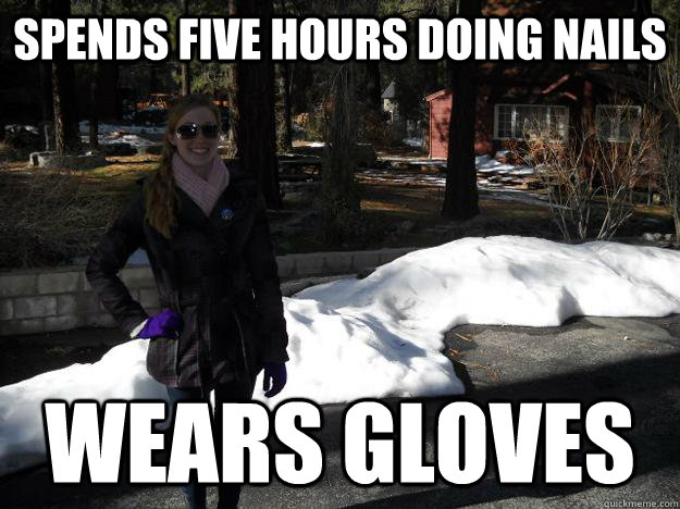 spends five hours doing nails wears gloves  Hot Girl Meme