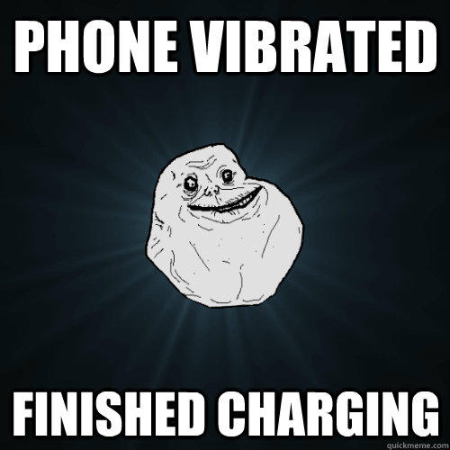 Phone vibrated finished charging - Phone vibrated finished charging  Forever Alone