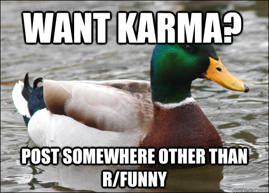 Want Karma? Post somewhere other than r/funny  Actual Advice Mallard