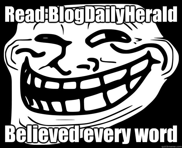 Read BlogDailyHerald Believed every word - Read BlogDailyHerald Believed every word  Trollface