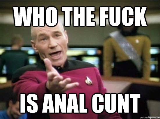 Who the fuck is Anal Cunt  Annoyed Picard HD