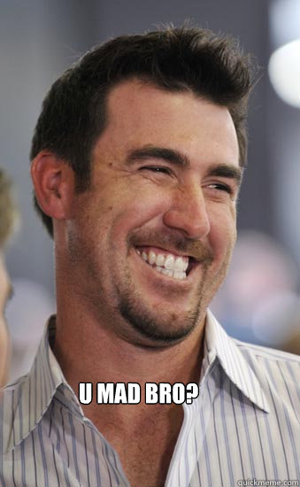  U MAD BRO? -  U MAD BRO?  Justin Verlander