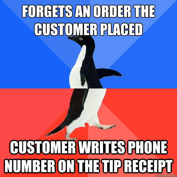 Forgets an order the customer placed customer writes phone number on the tip receipt  Socially Awkward Awesome Penguin