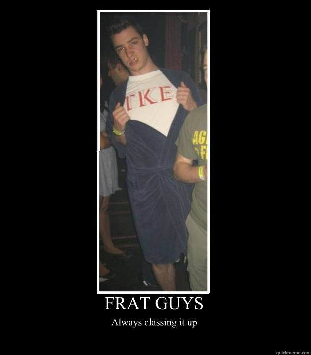 FRAT GUYS Always classing it up Frat Guy Nat quickmeme