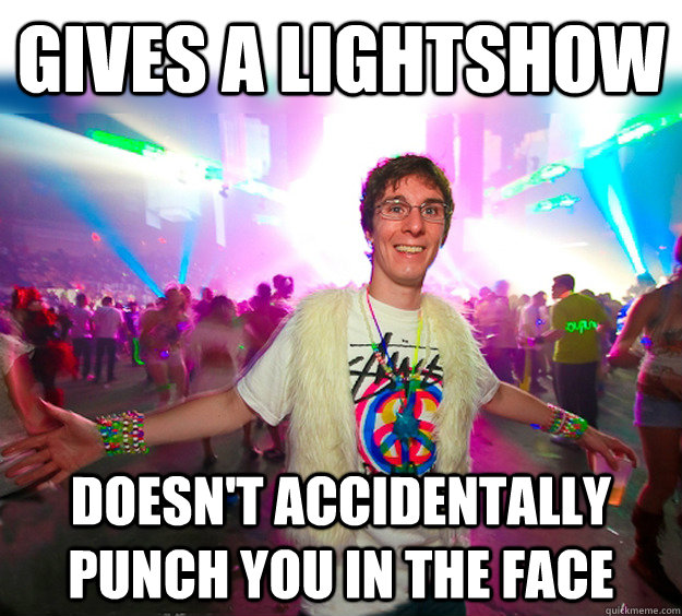 Gives a lightshow doesn't accidentally punch you in the face  