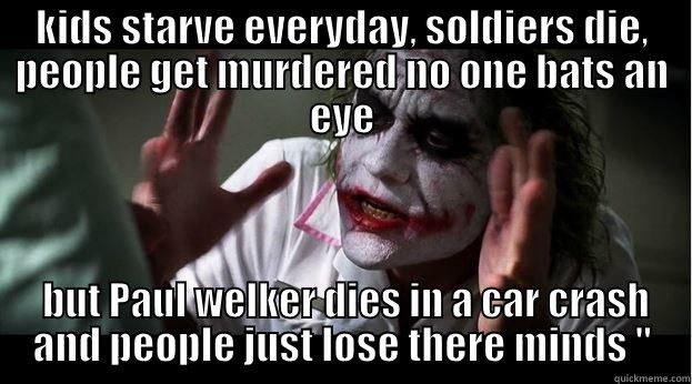 KIDS STARVE EVERYDAY, SOLDIERS DIE, PEOPLE GET MURDERED NO ONE BATS AN EYE  BUT PAUL WELKER DIES IN A CAR CRASH AND PEOPLE JUST LOSE THERE MINDS 