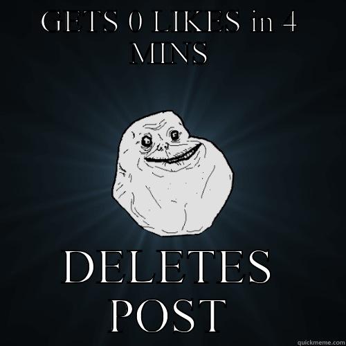 GETS 0 LIKES IN 4 MINS DELETES POST Forever Alone