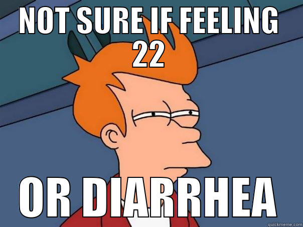 NOT SURE IF FEELING 22 OR DIARRHEA Futurama Fry