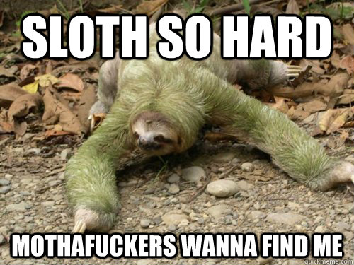 Sloth so hard mothafuckers wanna find me - Sloth so hard mothafuckers wanna find me  Sloth