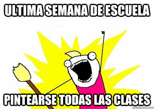 ultima semana de escuela pintearse todas las clases  