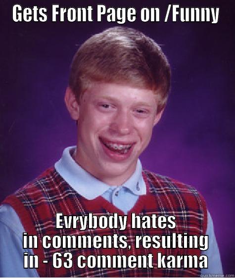 GETS FRONT PAGE ON /FUNNY EVRYBODY HATES IN COMMENTS, RESULTING IN - 63 COMMENT KARMA Bad Luck Brian