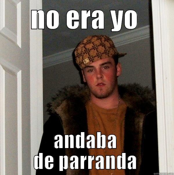 NO ERA YO ANDABA DE PARRANDA Scumbag Steve